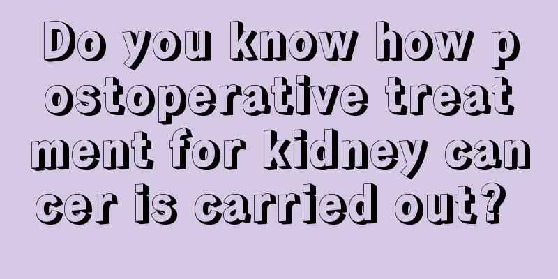 Do you know how postoperative treatment for kidney cancer is carried out? 