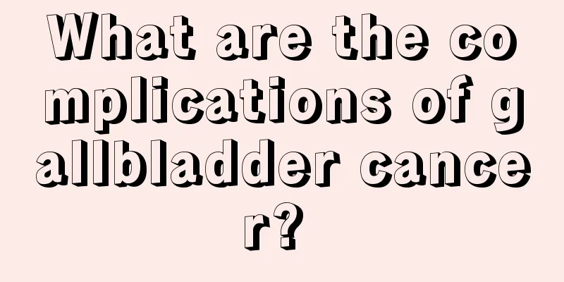 What are the complications of gallbladder cancer? 
