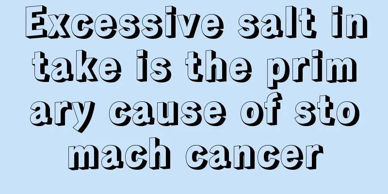 Excessive salt intake is the primary cause of stomach cancer