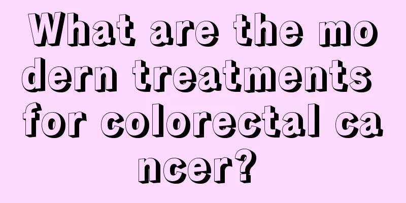 What are the modern treatments for colorectal cancer? 