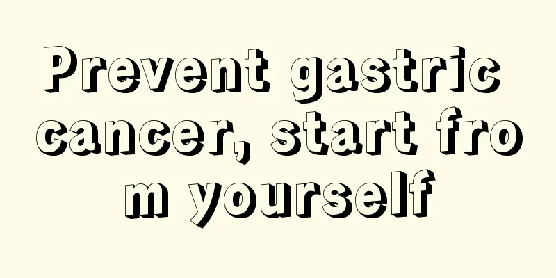 Prevent gastric cancer, start from yourself
