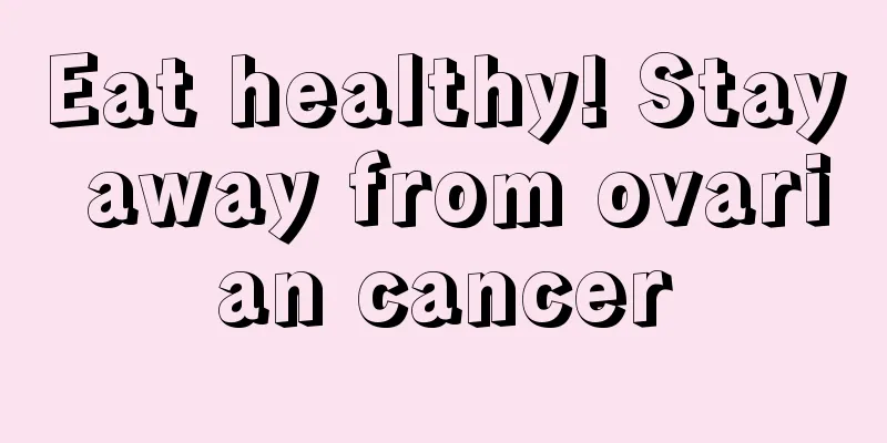 Eat healthy! Stay away from ovarian cancer