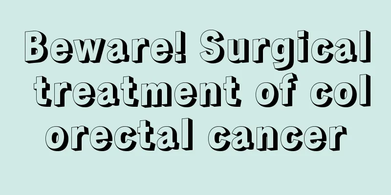 Beware! Surgical treatment of colorectal cancer