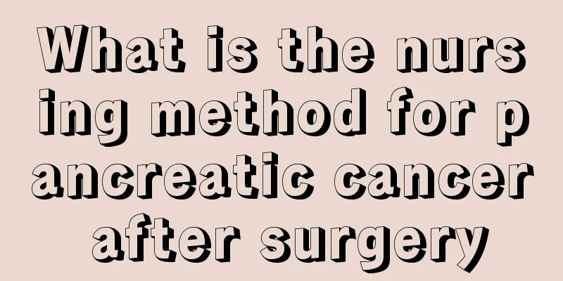 What is the nursing method for pancreatic cancer after surgery