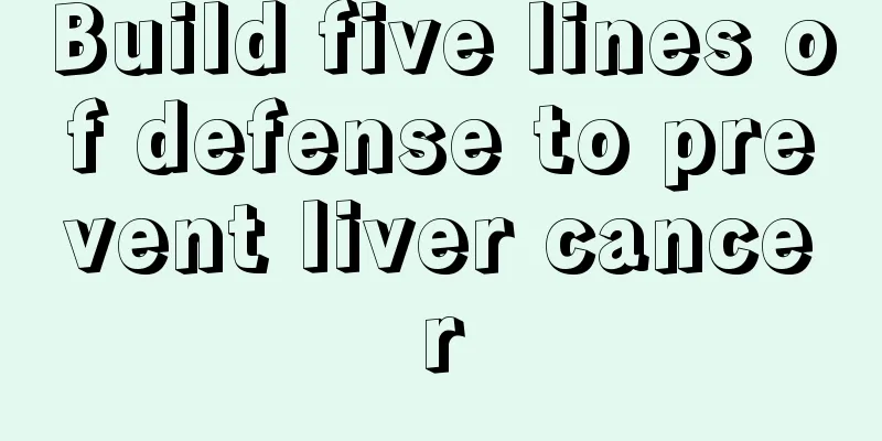 Build five lines of defense to prevent liver cancer