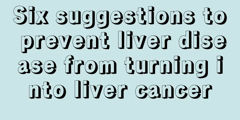 Six suggestions to prevent liver disease from turning into liver cancer