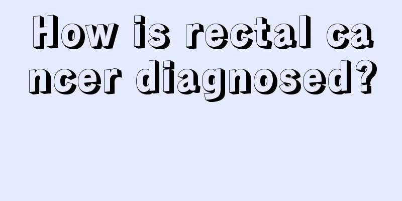 How is rectal cancer diagnosed? 