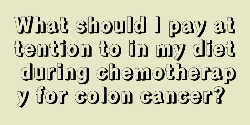 What should I pay attention to in my diet during chemotherapy for colon cancer? 