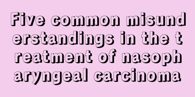 Five common misunderstandings in the treatment of nasopharyngeal carcinoma