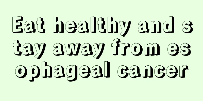 Eat healthy and stay away from esophageal cancer