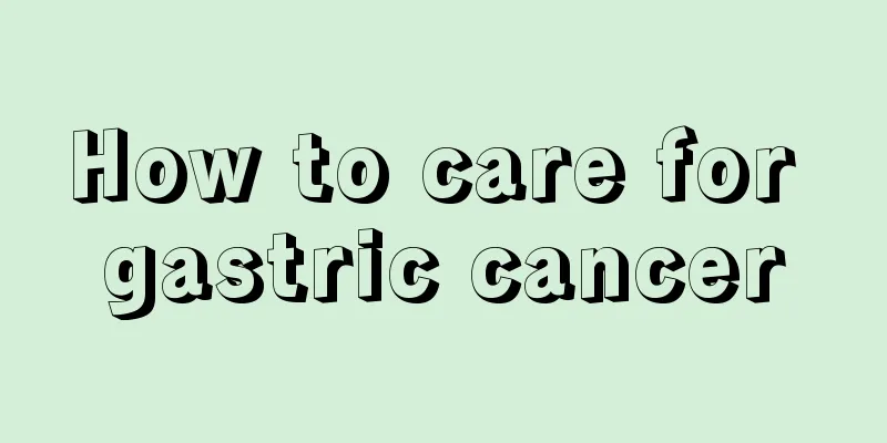 How to care for gastric cancer