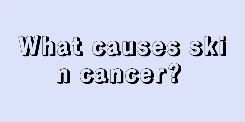 What causes skin cancer? 
