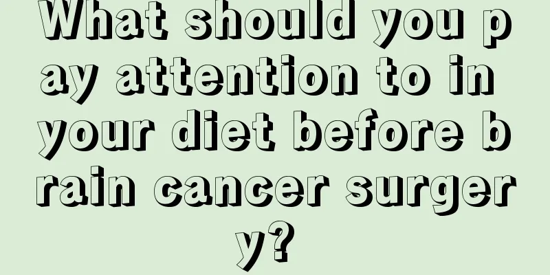 What should you pay attention to in your diet before brain cancer surgery? 