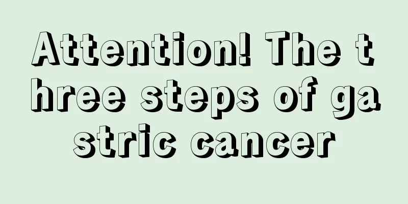 Attention! The three steps of gastric cancer