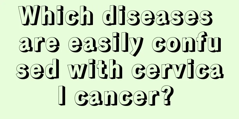 Which diseases are easily confused with cervical cancer? 