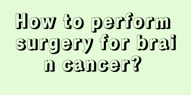 How to perform surgery for brain cancer? 