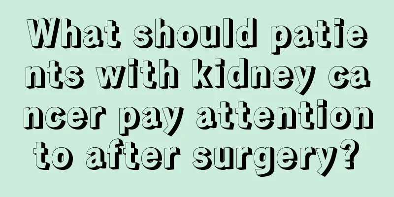 What should patients with kidney cancer pay attention to after surgery? 