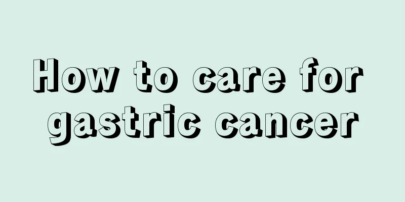 How to care for gastric cancer