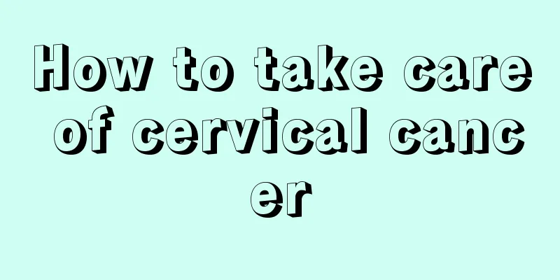 How to take care of cervical cancer