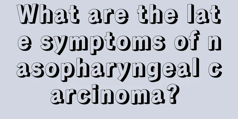 What are the late symptoms of nasopharyngeal carcinoma? 