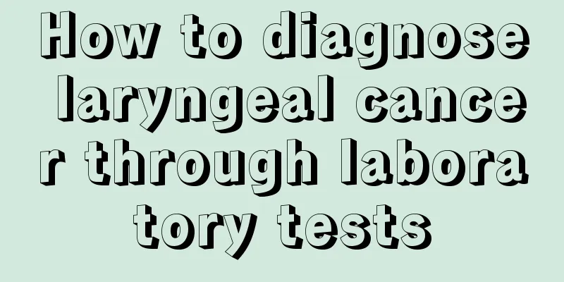 How to diagnose laryngeal cancer through laboratory tests