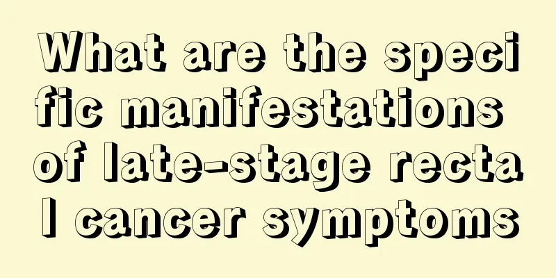 What are the specific manifestations of late-stage rectal cancer symptoms