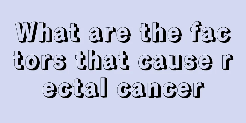 What are the factors that cause rectal cancer