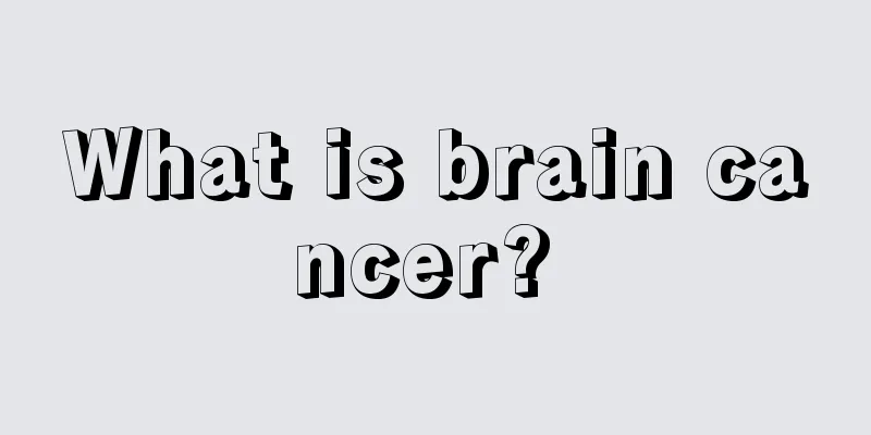 What is brain cancer? 