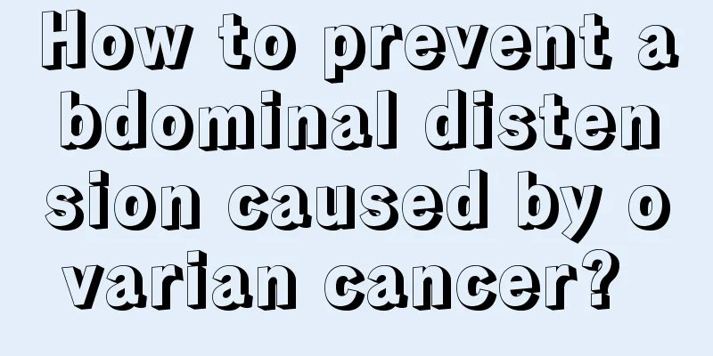 How to prevent abdominal distension caused by ovarian cancer? 