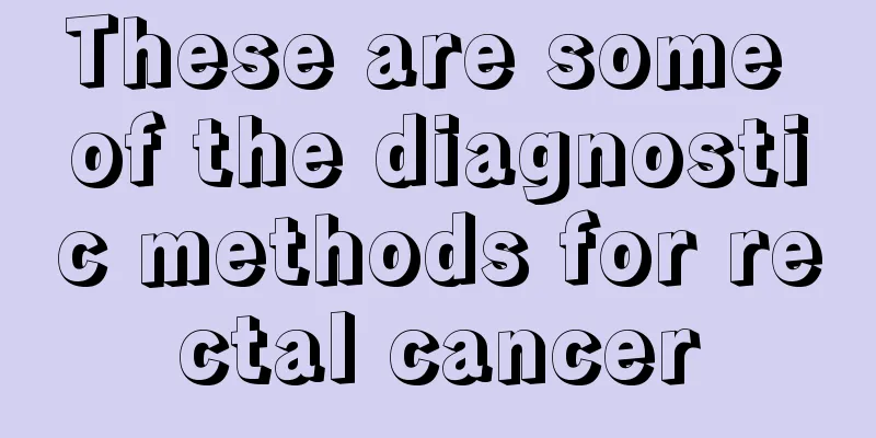 These are some of the diagnostic methods for rectal cancer