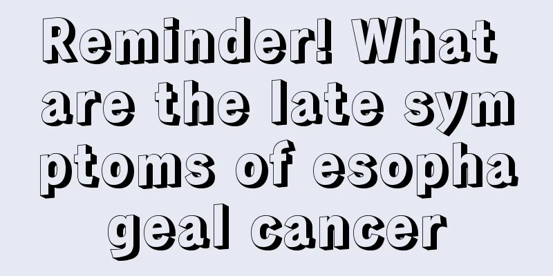 Reminder! What are the late symptoms of esophageal cancer
