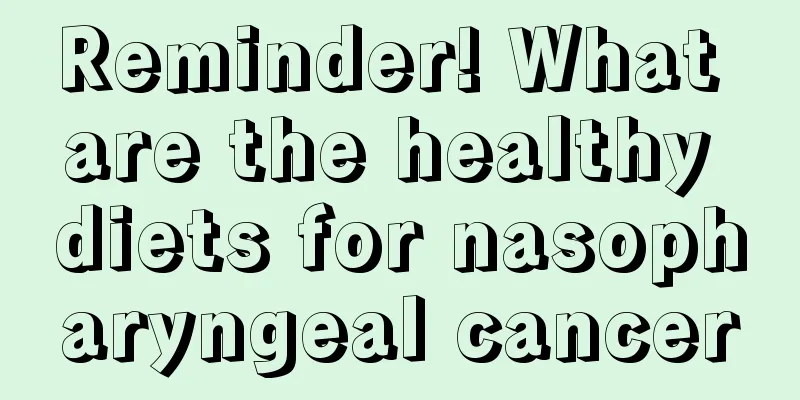 Reminder! What are the healthy diets for nasopharyngeal cancer