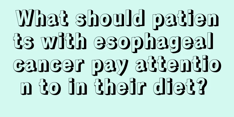 What should patients with esophageal cancer pay attention to in their diet? 