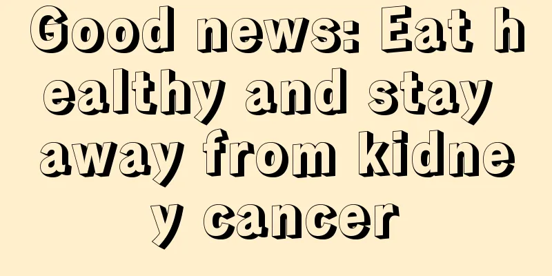 Good news: Eat healthy and stay away from kidney cancer