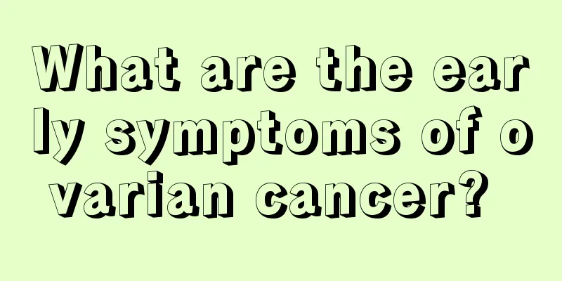 What are the early symptoms of ovarian cancer? 