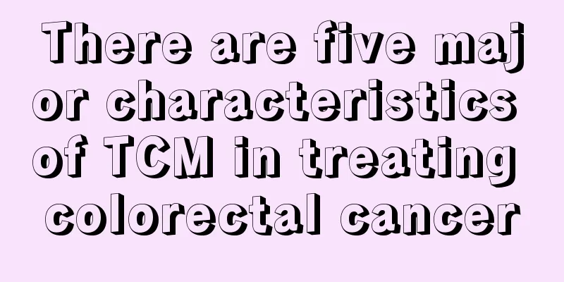 There are five major characteristics of TCM in treating colorectal cancer