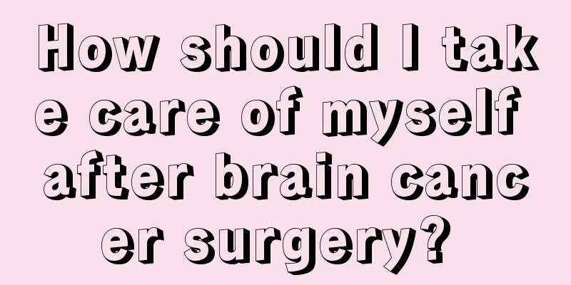 How should I take care of myself after brain cancer surgery? 