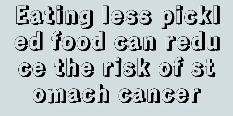 Eating less pickled food can reduce the risk of stomach cancer