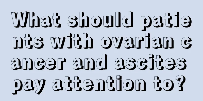 What should patients with ovarian cancer and ascites pay attention to? 