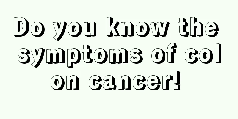 Do you know the symptoms of colon cancer! 