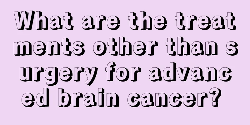 What are the treatments other than surgery for advanced brain cancer? 