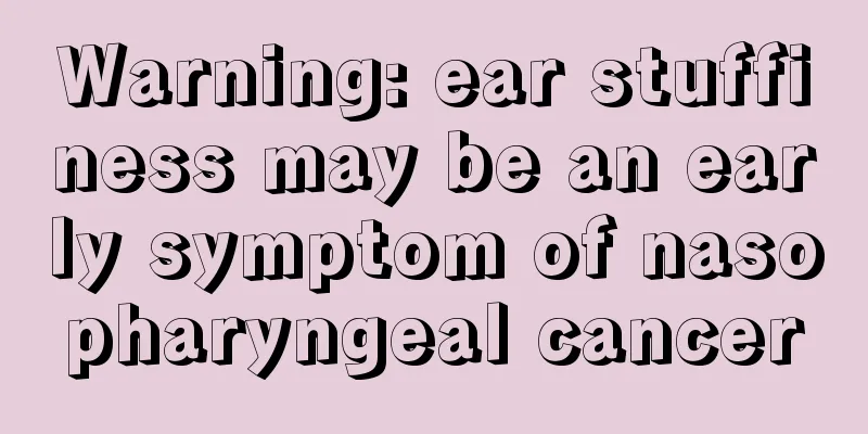 Warning: ear stuffiness may be an early symptom of nasopharyngeal cancer