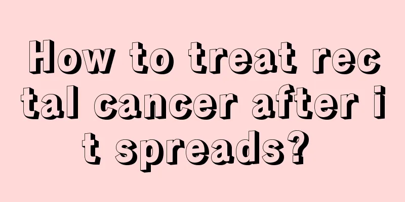 How to treat rectal cancer after it spreads? 