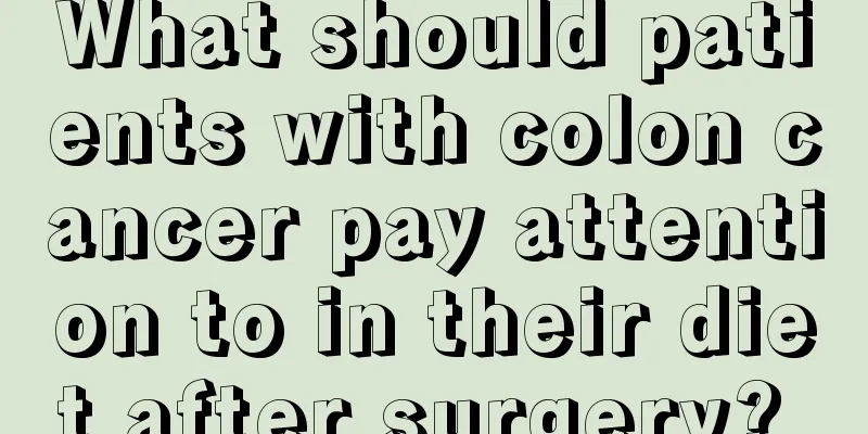 What should patients with colon cancer pay attention to in their diet after surgery? 