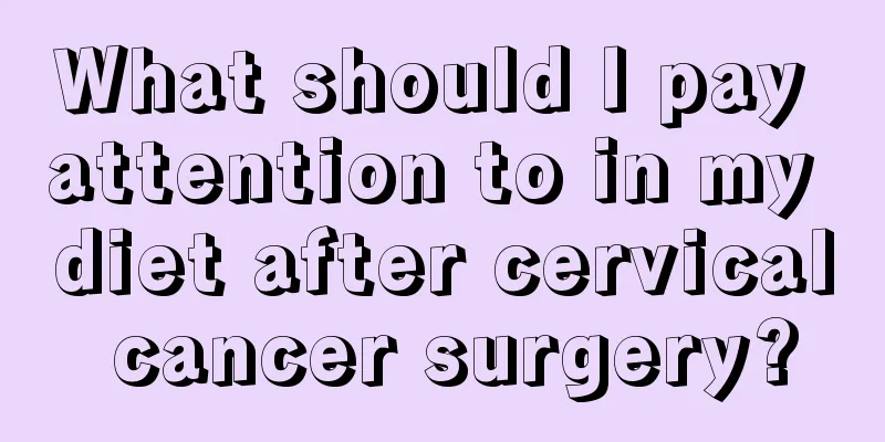 What should I pay attention to in my diet after cervical cancer surgery?