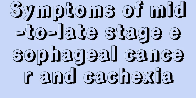 Symptoms of mid-to-late stage esophageal cancer and cachexia