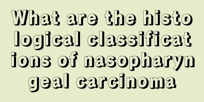 What are the histological classifications of nasopharyngeal carcinoma