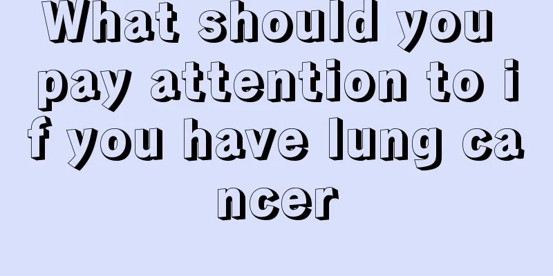 What should you pay attention to if you have lung cancer