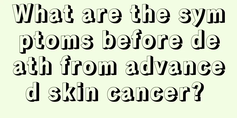 What are the symptoms before death from advanced skin cancer? 