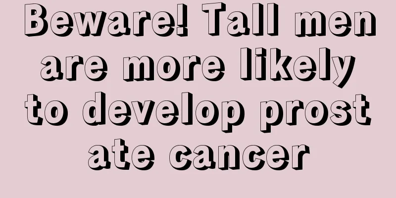 Beware! Tall men are more likely to develop prostate cancer